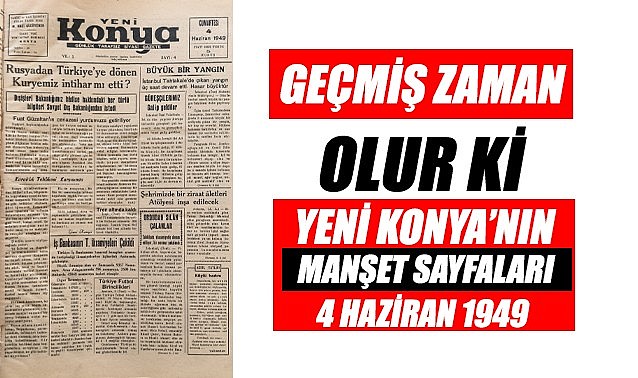 4 Haziran 1949 Yeni Konya -Geçmiş zaman olur ki