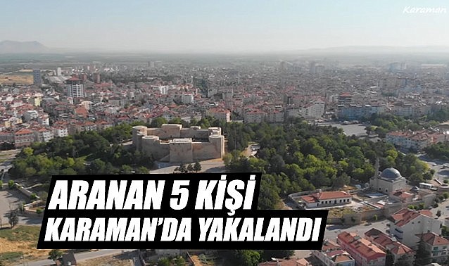 Aranan 5 kişi Karaman'da yakalandı