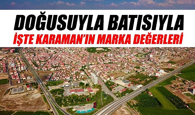 İşte Karaman&#039;ın marka değerleri