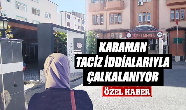 Karaman taciz iddialarıyla çalkalanıyor