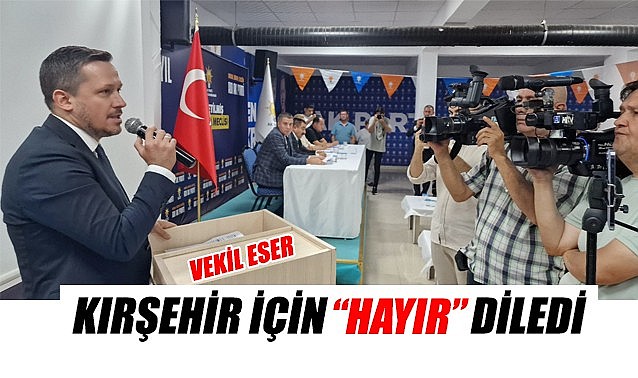 Vekil Eser Kırşehir için &quot;hayır&quot; diledi