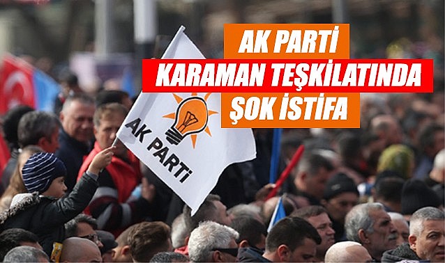 AK Parti&#039;nin Karaman teşkilatında şok istifa