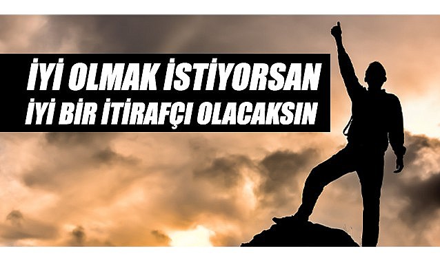 İyi olmak istiyorsan iyi bir itirafçı olacaksın