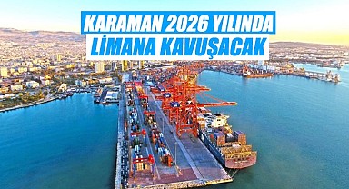Karaman 2026 yılında limana kavuşacak