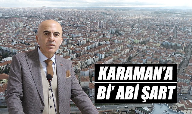 Karaman&#039;a bi&#039; abi şart