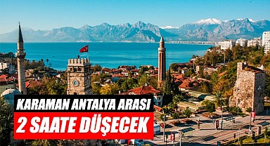 Karaman Antalya arası 2 saate düşecek
