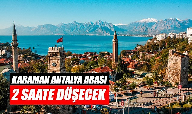 Karaman Antalya arası 2 saate düşecek