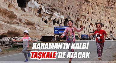 Karaman'ın kalbi Taşkale'de atacak