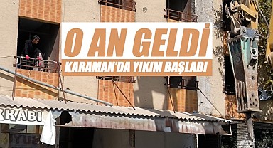 O an geldi: Karaman'da yıkım başladı