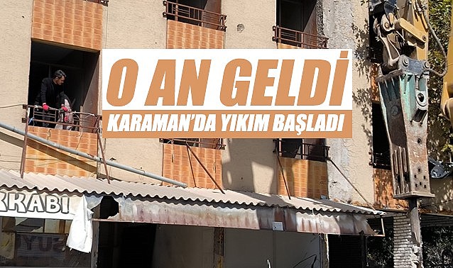 O an geldi: Karaman&#039;da yıkım başladı