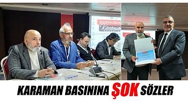 Karaman basınına şok sözler