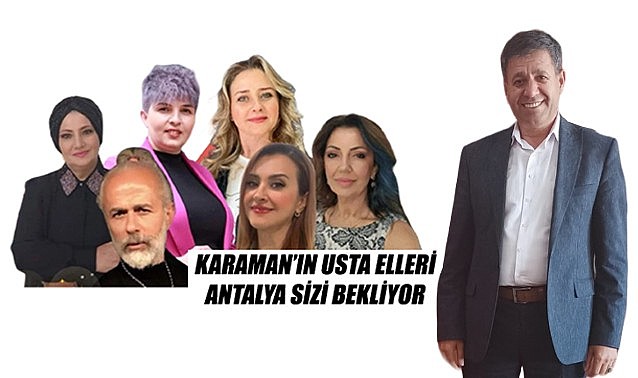 Karaman&#039;ın usta elleri Antalya sizi bekliyor