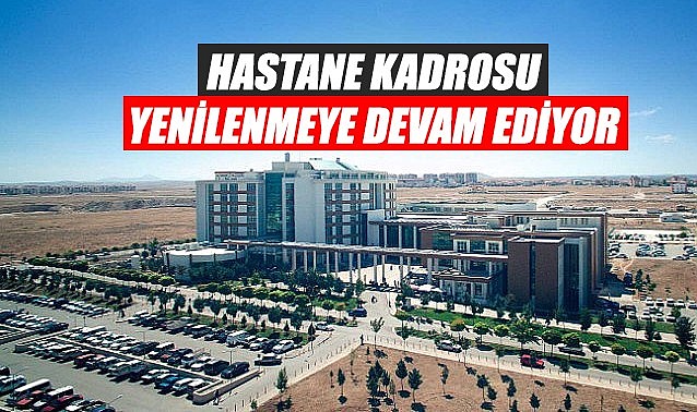 Hastane kadrosu yenilenmeye devam ediyor