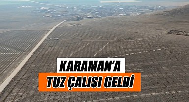 Karaman'a tuz çalısı geldi