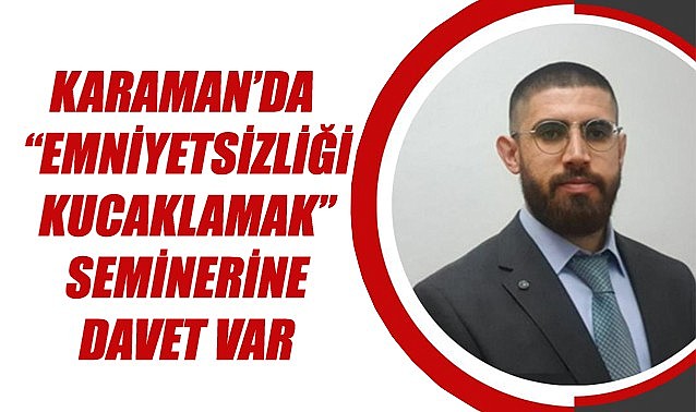 Karaman'da "Emniyetsizliği Kucaklamak" semineri
