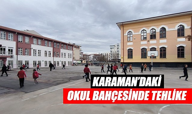 Karaman&#039;daki okul bahçesinde tehlike