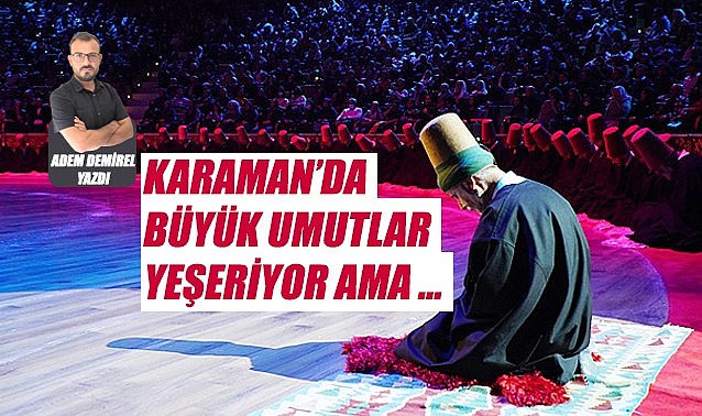 Karaman&#039;dan büyük umutlar yeşeriyor ama …