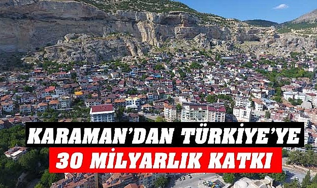 Karaman&#039;dan Türkiye&#039;ye 30 milyar liralık katkı
