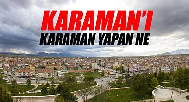 Karaman'ı Karaman yapan ne