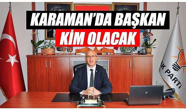 Karaman&#039;da başkan kim olacak