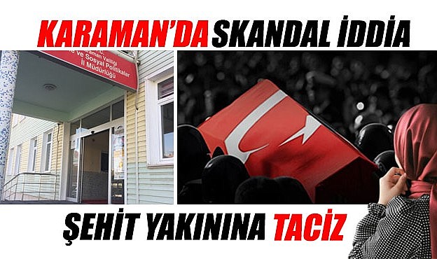 Karaman&#039;da skandal iddia: Şehit yakınına taciz
