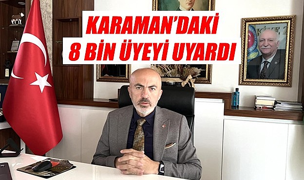 Karaman&#039;daki 8 bin üyeyi uyardı