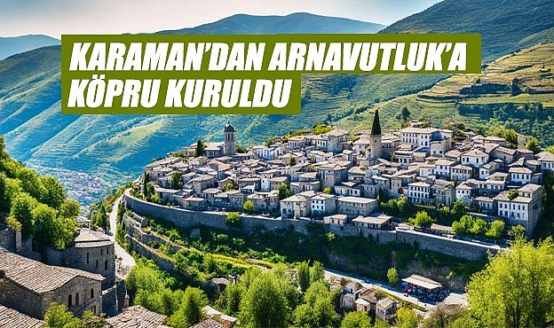 Karaman&#039;dan Arnavutluk&#039;a köprü kuruldu