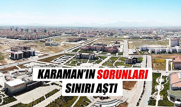 Karaman&#039;ın sorunları sınırı aştı