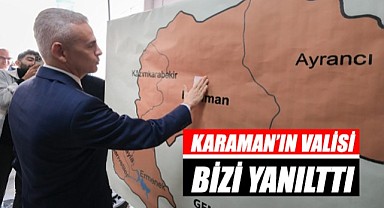 Karaman'ın valisi bizi yanılttı