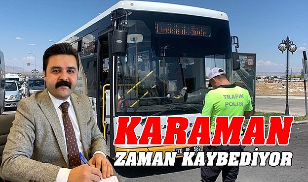 Karaman zaman kaybediyor