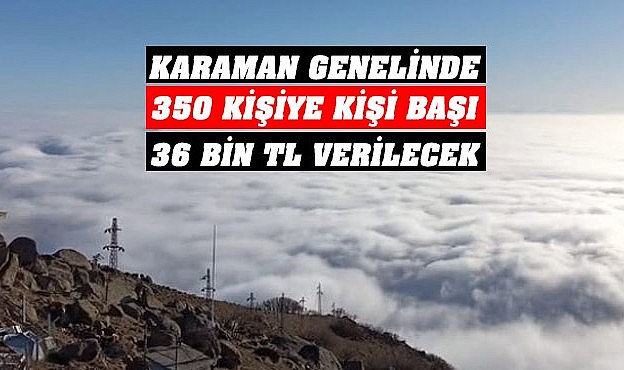 Karaman&#039;daki 350 kişiye kişi başı 36 bin TL verilecek