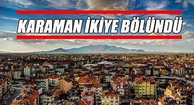 Karaman ikiye bölündü