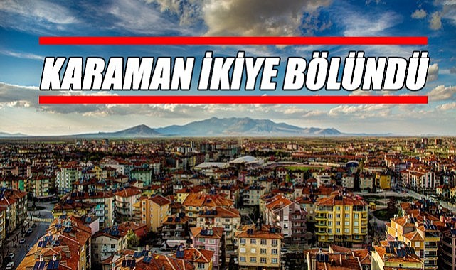 Karaman ikiye bölündü