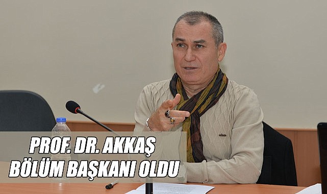 Prof. Dr. Akkaş bölüm başkanı oldu
