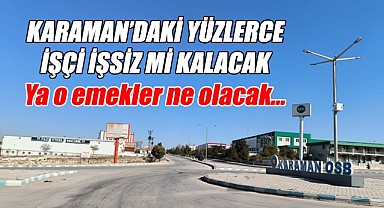 Karaman'daki yüzlerce işçi işsiz mi kalacak?