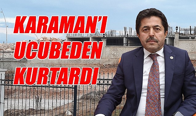 Karaman&#039;ı ucubeden kurtardı