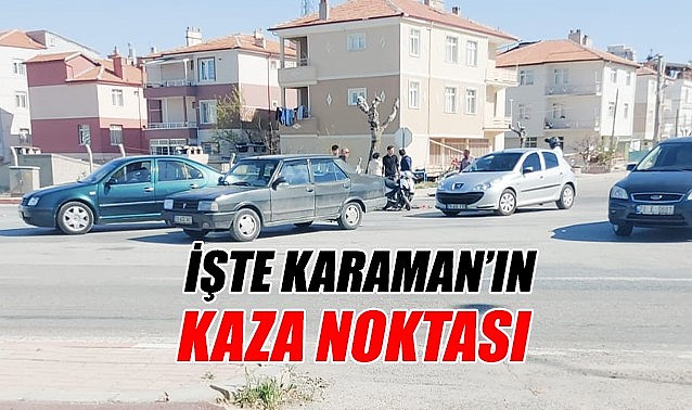 İşte Karaman&#039;ın kaza noktası