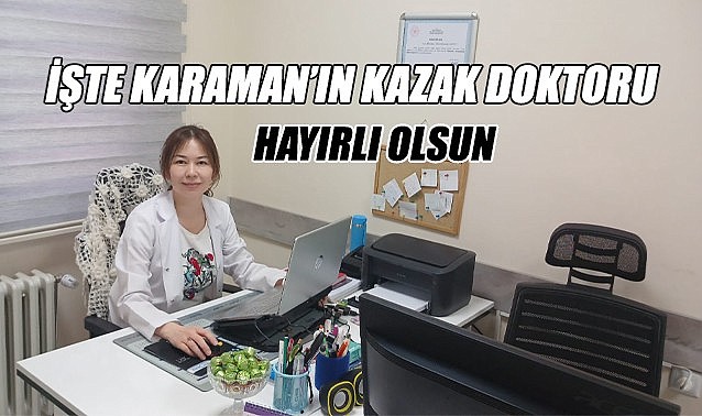 İşte Karaman&#039;ın Kazak doktoru