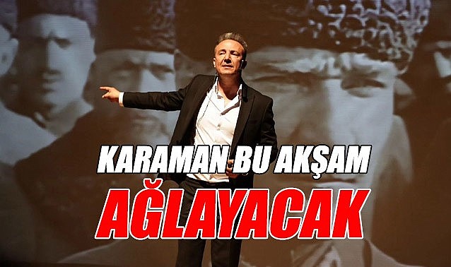 Karaman bu akşam ağlayacak