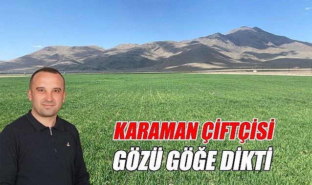 Karaman çiftçisi gözü göğe dikti