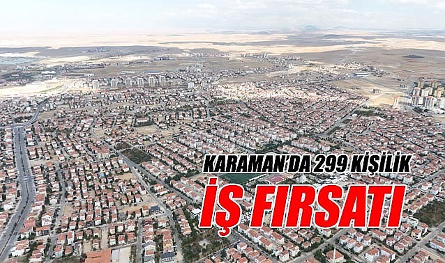 Karaman&#039;da 299 kişilik iş fırsatı