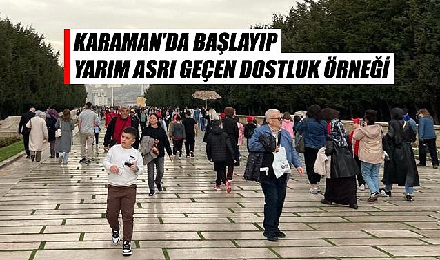Karaman&#039;da başlayıp yarım asrı geçen dostluk örneği