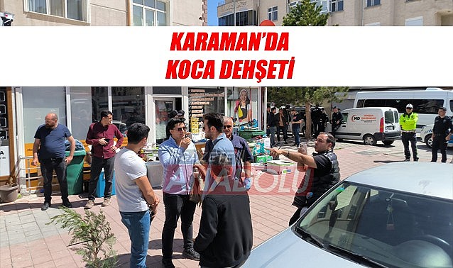 Karaman&#039;da koca dehşeti