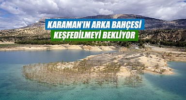Karaman'ın arka bahçesi keşfedilmeyi bekliyor