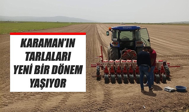 Karaman&#039;ın tarlaları yeni bir dönem yaşıyor