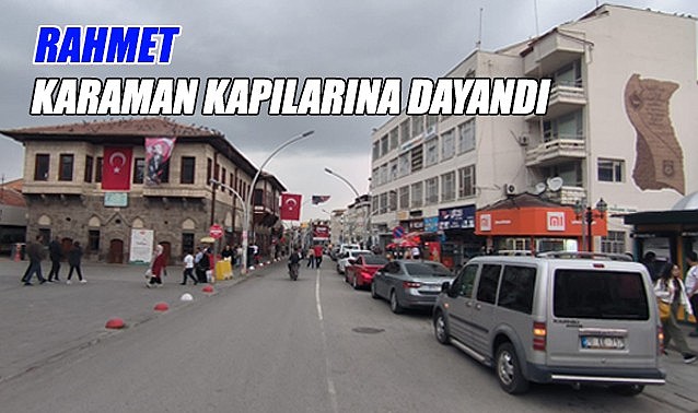 Rahmet Karaman kapılarına dayandı