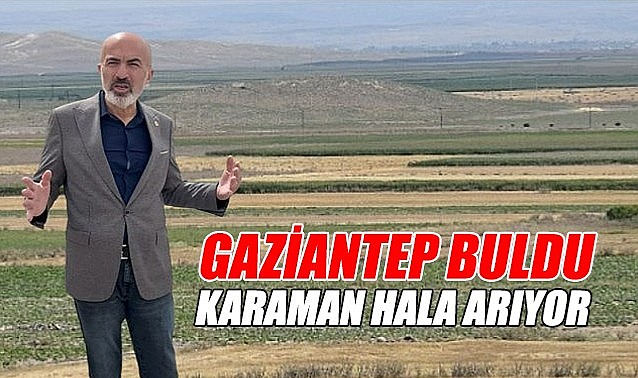 Gaziantep buldu Karaman hala arıyor