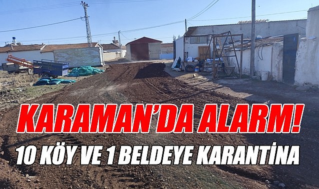 Karaman&#039;da alarm! 10 köy ve bir belde karantinaya alındı