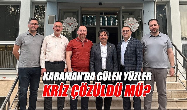 Karaman&#039;da gülen yüzler: Kriz çözüldü mü?