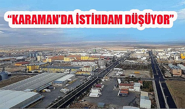 &quot;Karaman&#039;da istihdam düşüyor&quot; 